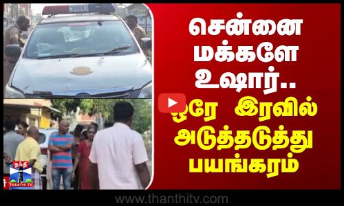 Tambaram Theft | சென்னை மக்களே உஷார்.. ஒரே இரவில் அடுத்தடுத்து பயங்கரம்