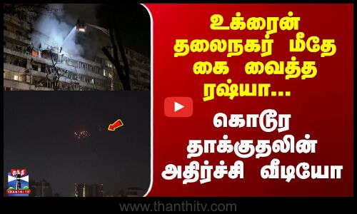 Ukraine | உக்ரைன் தலைநகர் மீதே கை வைத்த ரஷ்யா... கொடூர தாக்குதலின் அதிர்ச்சி வீடியோ