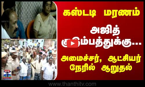 கஸ்டடி  மரணம் - அஜித் குடும்பத்துக்கு... அமைச்சர், ஆட்சியர் நேரில் ஆறுதல்
