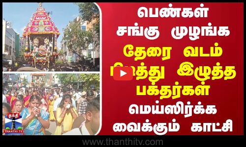 Tiruvottiyur | பெண்கள் சங்கு முழங்க -தேரை வடம் பிடித்து இழுத்த பக்தர்கள் ..