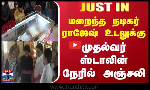 மறைந்த நடிகர் ராஜேஷ் உடலுக்கு முதல்வர் ஸ்டாலின் நேரில் அஞ்சலி