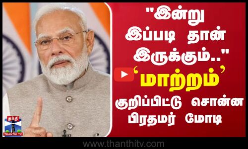 இன்று இப்படி தான் இருக்கும்..  `மாற்றம் - குறிப்பிட்டு சொன்ன பிரதமர் மோடி