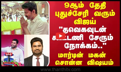 9ஆம் தேதி புதுச்சேரி வரும் விஜய் விஜயுடன் கூட்டணி சேரும் நோக்கம்.. மார்டின் மகன் சொன்ன விஷயம்