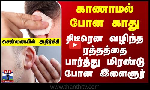 Chennai Ear Bite | காணாமல் போன காது.. திடீரென வழிந்த ரத்தத்தை பார்த்து மிரண்டு போன இளைஞர்