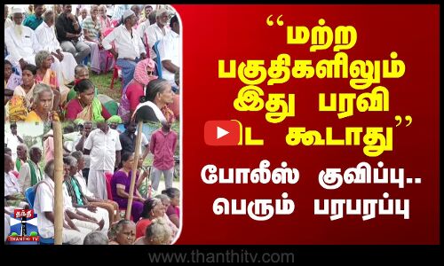 ``மற்ற பகுதிகளிலும் இது பரவி விட கூடாது’’ - போலீஸ் குவிப்பு..பெரும் பரபரப்பு