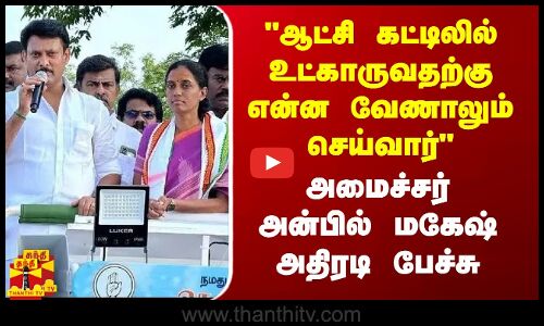 ஆட்சி கட்டிலில் உட்காருவதற்கு என்ன வேணாலும் செய்வார் - அமைச்சர் அன்பில் மகேஷ் அதிரடி பேச்சு