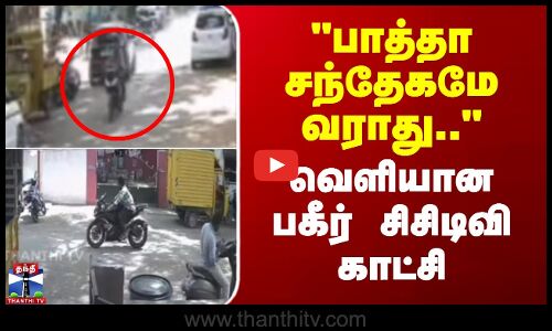 பாத்தா சந்தேகமே வராது.. - வெளியான பகீர் சிசிடிவி காட்சி