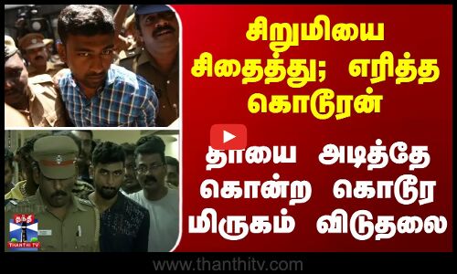 சிறுமியை எரித்து; தாயை அடித்தே கொன்ற கொடூர மிருகம்  விடுதலை