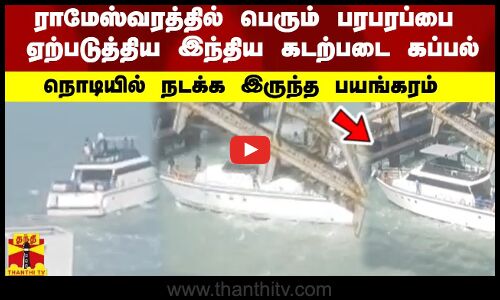 ராமேஸ்வரத்தில் பெரும் பரபரப்பை ஏற்படுத்திய இந்திய கடற்படை கப்பல்..நொடியில் நடக்க இருந்த பயங்கரம்