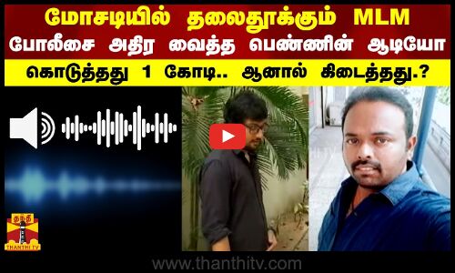 மோசடியில் தலைதூக்கும் MLM - போலீசை அதிர வைத்த பெண்ணின் ஆடியோகொடுத்தது 1 கோடி..ஆனால் கிடைத்தது.?