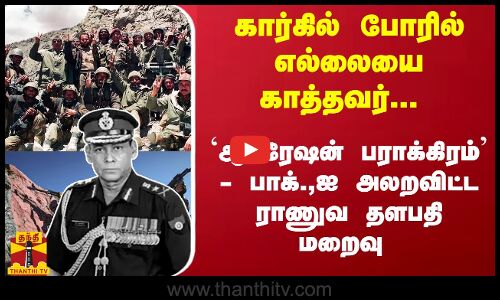 கார்கில் போரில் எல்லையை காத்தவர்... `ஆபரேஷன் பராக்கிரம் - பாக்.,ஐ அலறவிட்ட ராணுவ தளபதி மறைவு