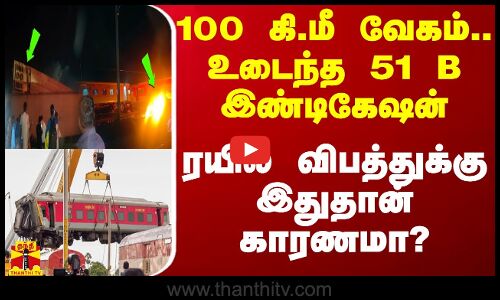 100 கி.மீ வேகம்.. உடைந்த 51 B இண்டிகேஷன்.. ரயில் விபத்துக்கு இதுதான் காரணமா?