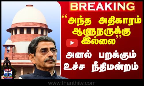 ``அந்த அதிகாரம் ஆளுநருக்கு இல்லை’’ - அனல் பறக்கும் உச்ச நீதிமன்றம்