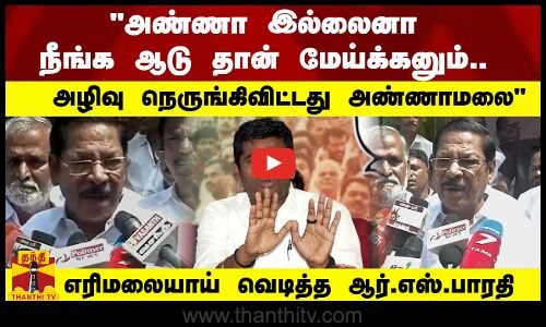 அண்ணா இல்லைனா, அண்ணாமலை ஆடு தான் மேய்க்கனும்.. எரிமலையாய் வெடித்த ஆர்.எஸ்.பாரதி