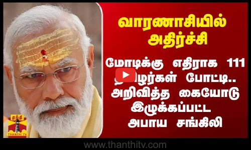 வாரணாசியில் அதிர்ச்சி..  மோடிக்கு எதிராக 111 தமிழர்கள் போட்டி..