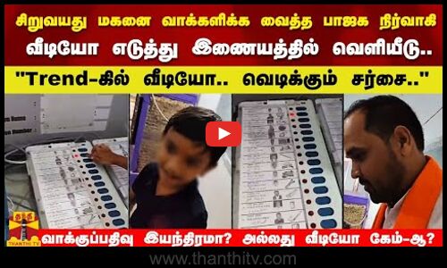 சிறுவயது மகனை வாக்களிக்க வைத்த பாஜக நிர்வாகி..      Trend-கில் வீடியோ..வெடிக்கும் சர்சை..