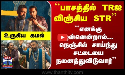 ``பாசத்தில் TRஐ விஞ்சிய STR எனக்கு ஒன்னென்றால்... உருகிய கமல்