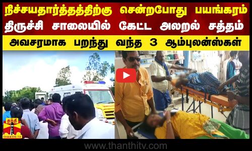 நிச்சயதார்த்தத்திற்கு சென்றபோது படுபயங்கரம்.. திருச்சி சாலையில் கேட்ட அலறல்.. பறந்து வந்த ஆம்புலன்ஸ்