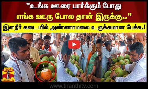 உங்க ஊரை பார்க்கும் போது எங்க ஊரு போல தான் இருக்கு.. இளநீர் கடையில் அண்ணாமலை உருக்கமான பேச்சு!