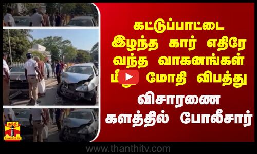 கட்டுப்பாட்டை இழந்த கார் எதிரே வந்த வாகனங்கள் மீது மோதி விபத்து - விசாரணை களத்தில் போலீசார்