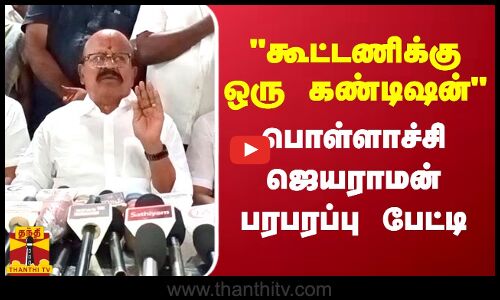 கூட்டணிக்கு ஒரு கண்டிஷன் - பொள்ளாச்சி ஜெயராமன் பரபரப்பு பேட்டி