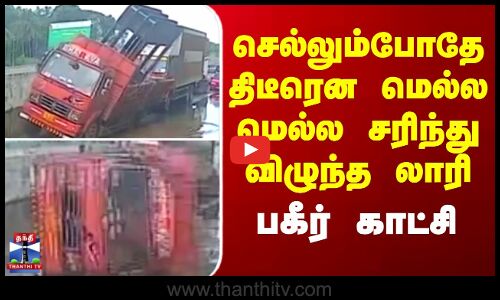 Kerala | செல்லும்போதே திடீரென மெல்ல மெல்ல சரிந்து விழுந்த லாரி.. பகீர் காட்சி