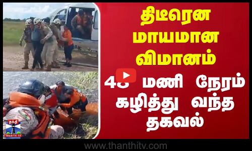 திடீரென மாயமான விமானம் - 48 மணி நேரம் கழித்து வந்த தகவல்