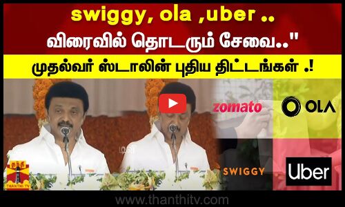 swiggy, ola ,uber ..விரைவில் தொடரும் சேவை..முதல்வர் ஸ்டாலின் புதிய திட்டங்கள் .!