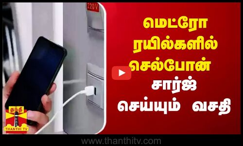 மெட்ரோ ரயில்களில் செல்போன் சார்ஜ் செய்யும் வசதி