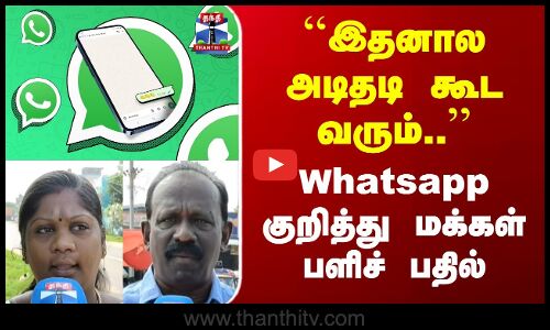 Street Interview | ``இதனால அடிதடி கூட வரும்.. Whatsapp குறித்து மக்கள் பளிச் பதில்