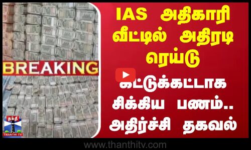 #BREAKING || IAS அதிகாரி வீட்டில் அதிரடி ரெய்டு - கட்டுக்கட்டாக சிக்கிய பணம்.. அதிர்ச்சி தகவல்