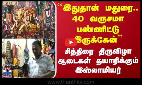 ``இதுதான் மதுரை.. 40 வருசமா பண்ணிட்டு இருக்கேன் - சித்திரை திருவிழா ஆடைகள் தயாரிக்கும் இஸ்லாமியர்