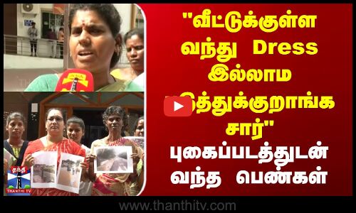 வீட்டுக்குள்ள வந்து Dress இல்லாம படுத்துக்குறாங்க சார்.. கோரிக்கை அளிக்க வந்த பெண்கள்