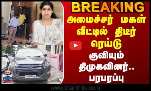 Minister | Raid | அமைச்சர் மகள் வீட்டில் திடீர் ரெய்டு - குவியும் திமுகவினர்.. பரபரப்பு