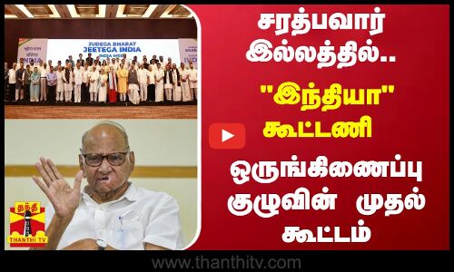 சரத்பவார் இல்லத்தில்.. இந்தியா கூட்டணி ஒருங்கிணைப்பு குழுவின் முதல் கூட்டம்