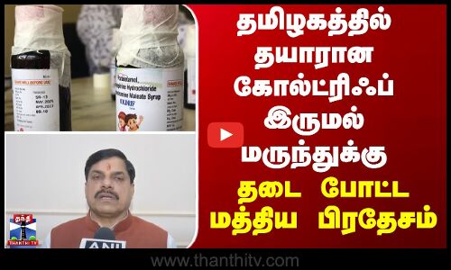 தமிழகத்தில் தயாரான கோல்ட்ரிஃப் இருமல் மருந்துக்கு தடை போட்ட மத்திய பிரதேசம்