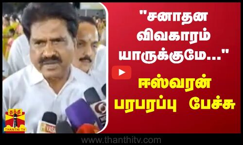 சனாதன விவகாரம் யாருக்குமே... - ஈஸ்வரன் பரபரப்பு பேச்சு