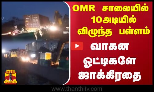 OMR சாலையில் 10அடியில் விழுந்த பள்ளம்.. வாகனஓட்டிகளே ஜாக்கிரதை