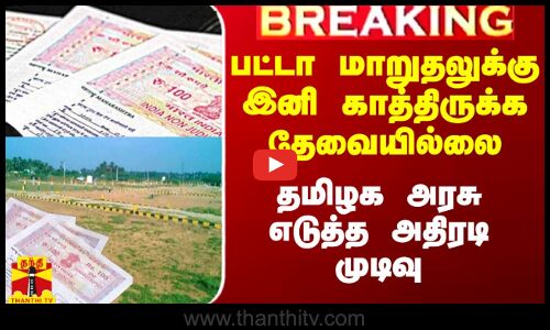 பட்டா மாறுதலுக்கு இனி காத்திருக்க தேவையில்லை - தமிழக அரசு எடுத்த அதிரடி முடிவு