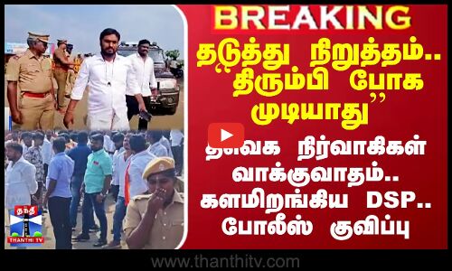 தடுத்து நிறுத்தம்.. ``திரும்பி போக முடியாது’’ - தவெக நிர்வாகிகள் வாக்குவாதம்.. போலீஸ் குவிப்பு