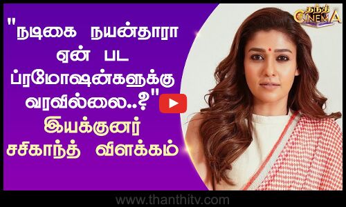 நடிகை நயன்தாரா ஏன் பட ப்ரமோஷன்களுக்கு வரவில்லை? இயக்குனர் சசிகாந்த் விளக்கம்