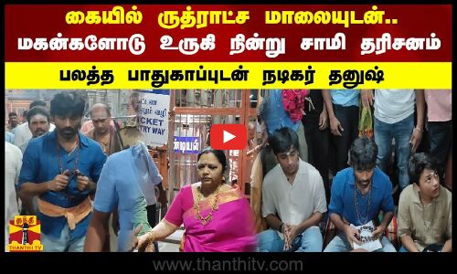 கையில் ருத்ராட்ச மாலையுடன்..மகன்களோடு உருகி நின்று சாமி தரிசனம் பலத்த பாதுகாப்புடன் நடிகர் தனுஷ்