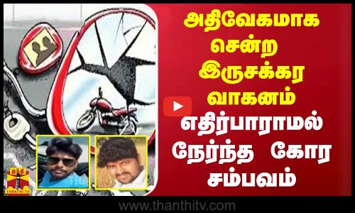 அதிவேகமாக சென்ற இருசக்கர வாகனம்  எதிர்பாராமல் நேர்ந்த கோர சம்பவம்
