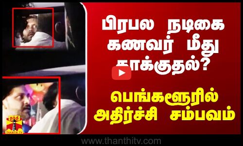 பிரபல நடிகை கணவர் மீது தாக்குதல்? - பெங்களூரில் அதிர்ச்சி சம்பவம்