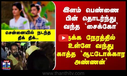 Chennai இளம்பெண்ணை பின்தொடர்ந்து வந்த `சைக்கோ’ - தக்க நேரத்தில் உள்ளே வந்து காத்த ஆட்டோக்கார அண்ணன்