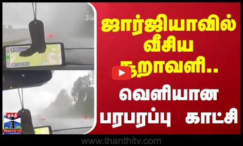 ஜார்ஜியாவில் வீசிய சூறாவளி.. வெளியான பரபரப்பு காட்சி