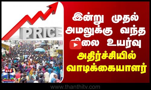 இன்று முதல் அமலுக்கு வந்த விலை உயர்வு - அதிர்ச்சியில் வாடிக்கையாளர்