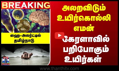 அலறவிடும் உயிர்கொல்லி எமன் - கேரளாவில் பறிபோகும் உயிர்கள் - அலர்ட்டில் தமிழ்நாடு