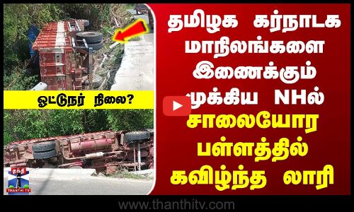 Lorry Accident | தமிழக கர்நாடக மாநிலங்களை இணைக்கும் முக்கிய NHல் சாலையோர பள்ளத்தில் கவிழ்ந்த லாரி
