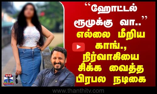 ``ஹோட்டல் ரூமுக்கு வா - எல்லை மீறிய காங்., நிர்வாகியை சிக்க வைத்த பிரபல நடிகை